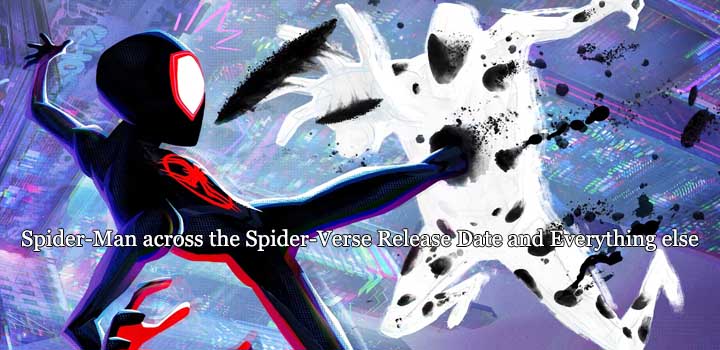 Spider-Man across the Spider-Verse Release Date and Everything else